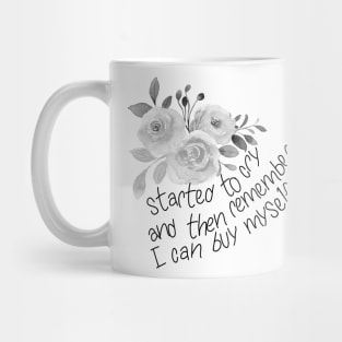 Started to cry, and then remembered I can buy myself flowers Mug